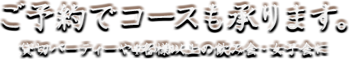 ご予約でコースも承ります。